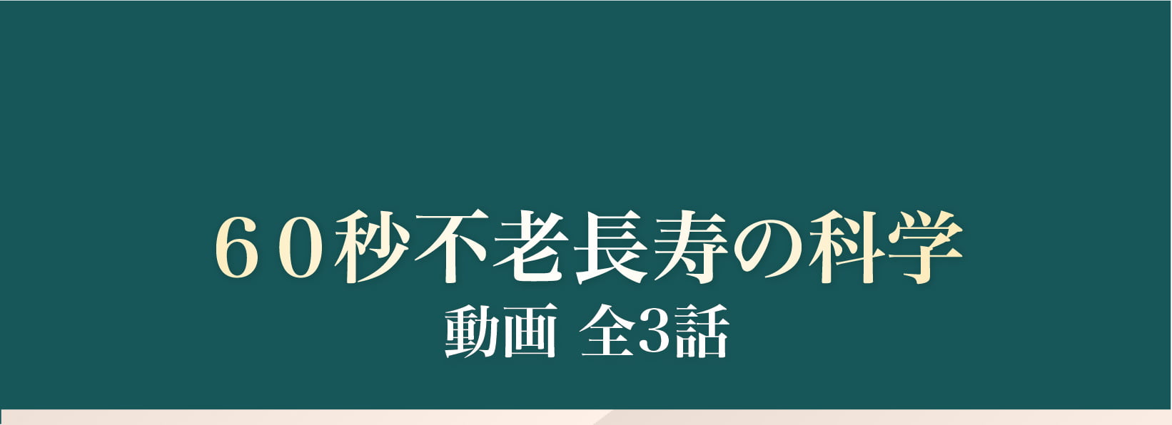６０秒不老長寿の科学　動画 全3話