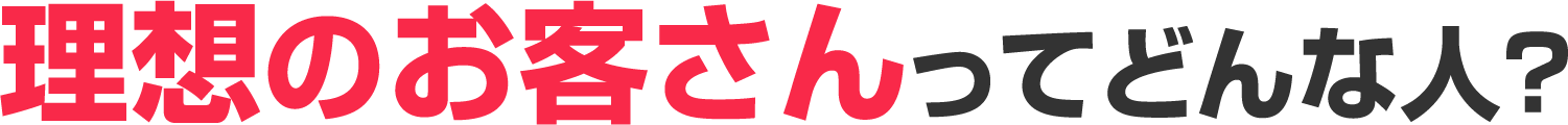 理想のお客さんってどんな人？