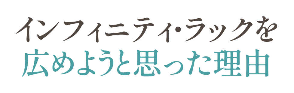 インフィニティ・ラックを広めようと思った理由