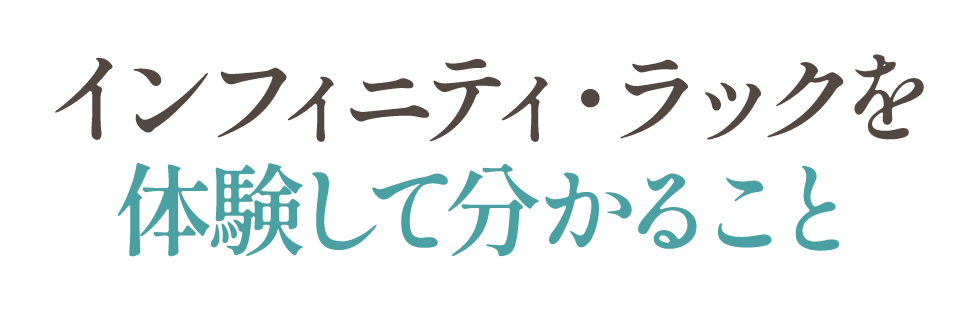 インフィニティ・ラックを体験して分かること