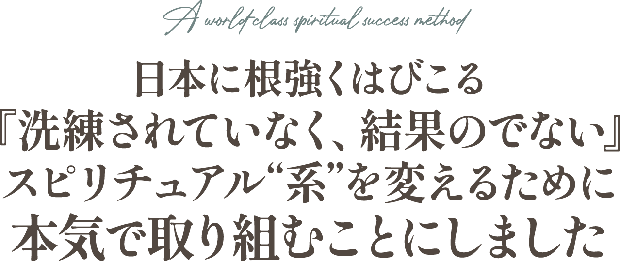 洗練されていなく、結果のでないスピリチュアル系を変えるために本気で取り組むことにしました