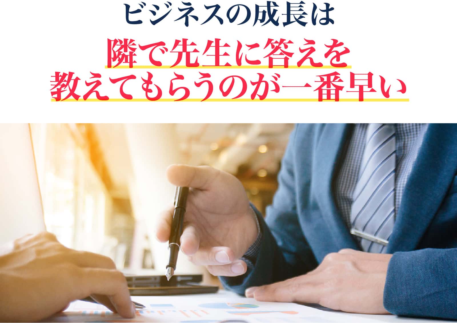 ビジネスの成長は隣で先生に答えを教えてもらうのが一番早い